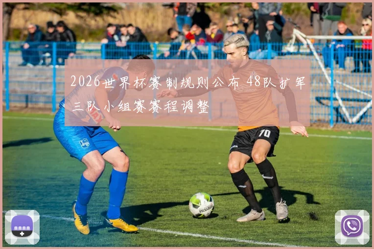 2026世界杯赛制规则公布 48队扩军三队小组赛赛程调整