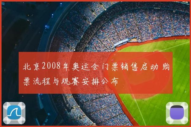 北京2008年奥运会门票销售启动 购票流程与观赛安排公布