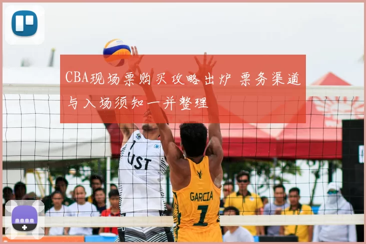 CBA现场票购买攻略出炉 票务渠道与入场须知一并整理